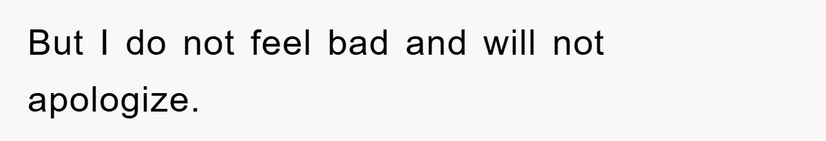 But I do not feel bad and will not apologize.