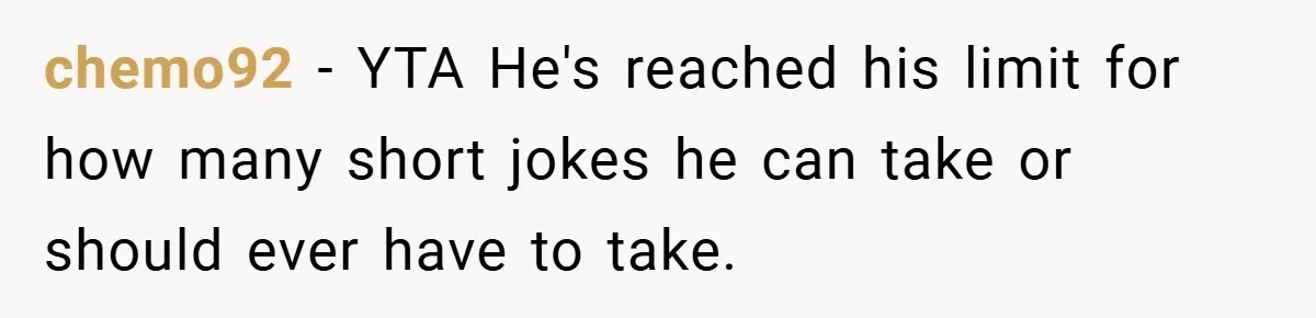 chemo92 − YTA He's reached his limit for how many short jokes he can take or should ever have to take.