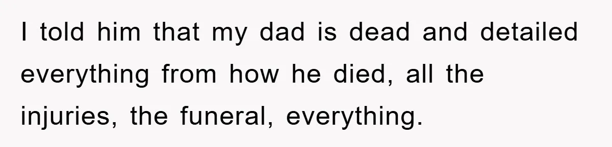 Woman Snaps After Autistic Coworker Keeps Pushing About Her Dad’s Death, Sparks Office Chaos I told him that my dad is dead and detailed everything from how he died, all the injuries, the funeral, everything.