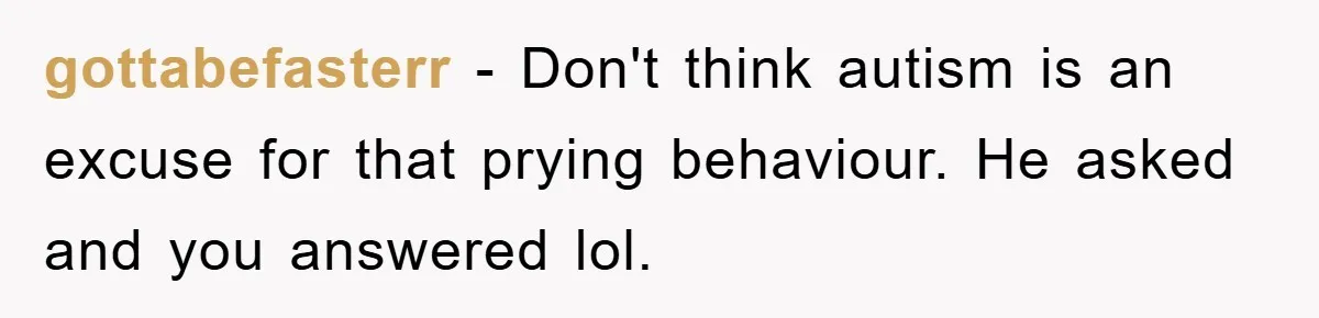 Woman Snaps After Autistic Coworker Keeps Pushing About Her Dad’s Death, Sparks Office Chaos gottabefasterr − Don't think autism is an excuse for that prying behaviour. He asked and you answered lol.