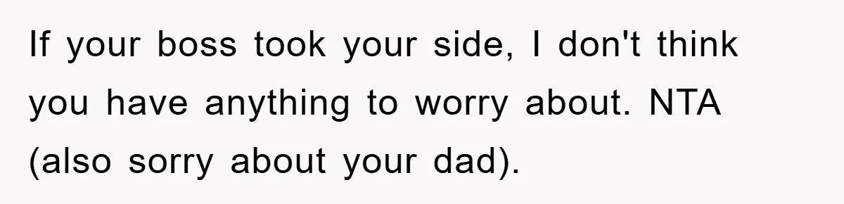 Woman Snaps After Autistic Coworker Keeps Pushing About Her Dad’s Death, Sparks Office Chaos If your boss took your side, I don't think you have anything to worry about. NTA (also sorry about your dad).