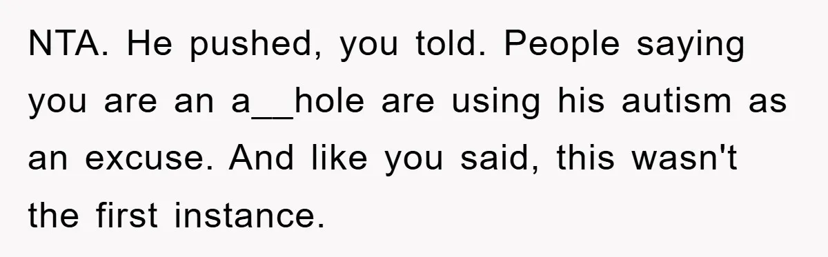 Woman Snaps After Autistic Coworker Keeps Pushing About Her Dad’s Death, Sparks Office Chaos NTA. He pushed, you told. People saying you are an a__hole are using his autism as an excuse. And like you said, this wasn't the first instance.