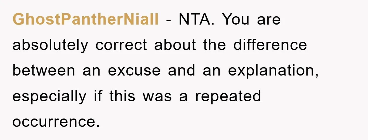 Woman Snaps After Autistic Coworker Keeps Pushing About Her Dad’s Death, Sparks Office Chaos GhostPantherNiall − NTA. You are absolutely correct about the difference between an excuse and an explanation, especially if this was a repeated occurrence.