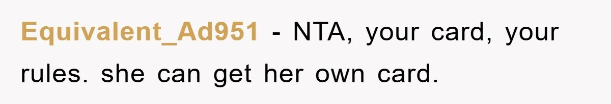 Equivalent_Ad951 − NTA, your card, your rules. she can get her own card.