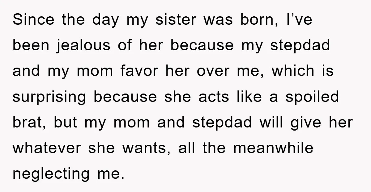 Since the day my sister was born, I’ve been jealous of her because my stepdad and my mom favor her over me, which is surprising because she acts like a...