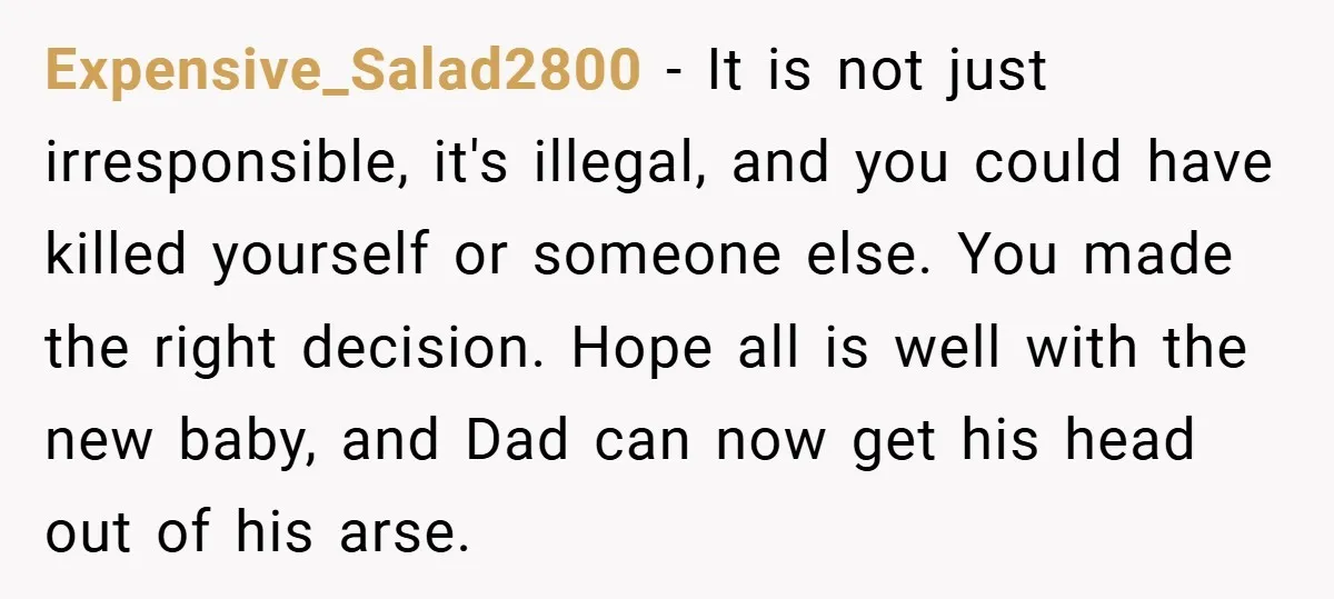 Expensive_Salad2800 − It is not just irresponsible, it's illegal, and you could have killed yourself or someone else. You made the right decision. Hope all is well with the new...