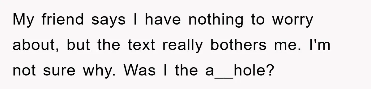 Woman’s DIY Gift Turns Into A Fashion Scandal After A Plus-Size Sister Finds The Original Tag My friend says I have nothing to worry about, but the text really bothers me. I'm not sure why. Was I the a__hole?