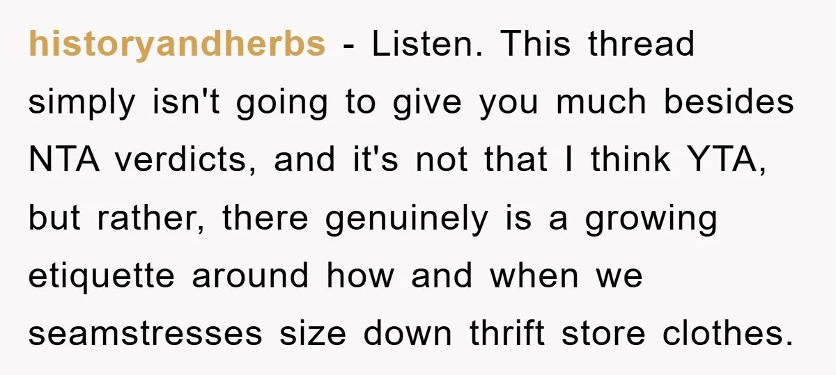 Woman’s DIY Gift Turns Into A Fashion Scandal After A Plus-Size Sister Finds The Original Tag historyandherbs − Listen. This thread simply isn't going to give you much besides NTA verdicts, and it's not that I think YTA, but rather, there genuinely is a growing etiquette...