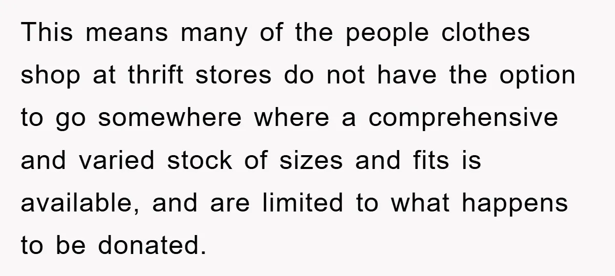 Woman’s DIY Gift Turns Into A Fashion Scandal After A Plus-Size Sister Finds The Original Tag This means many of the people clothes shop at thrift stores do not have the option to go somewhere where a comprehensive and varied stock of sizes and fits is...