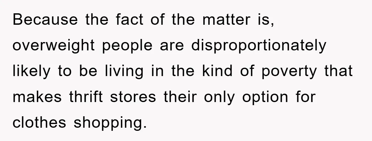Woman’s DIY Gift Turns Into A Fashion Scandal After A Plus-Size Sister Finds The Original Tag Because the fact of the matter is, overweight people are disproportionately likely to be living in the kind of poverty that makes thrift stores their only option for clothes shopping.