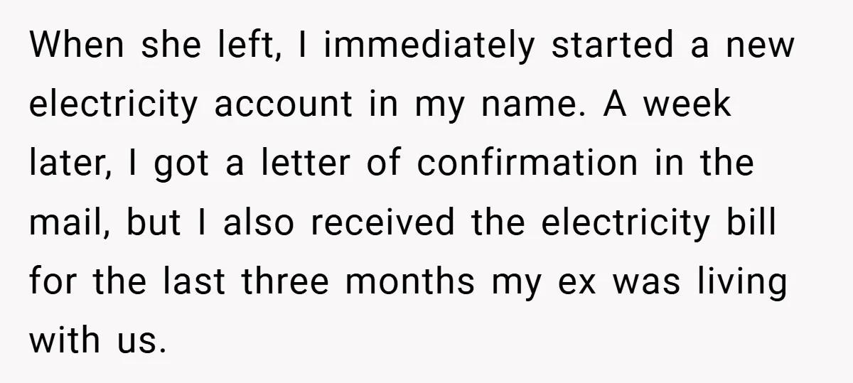 When she left, I immediately started a new electricity account in my name. A week later, I got a letter of confirmation in the mail, but I also received the...