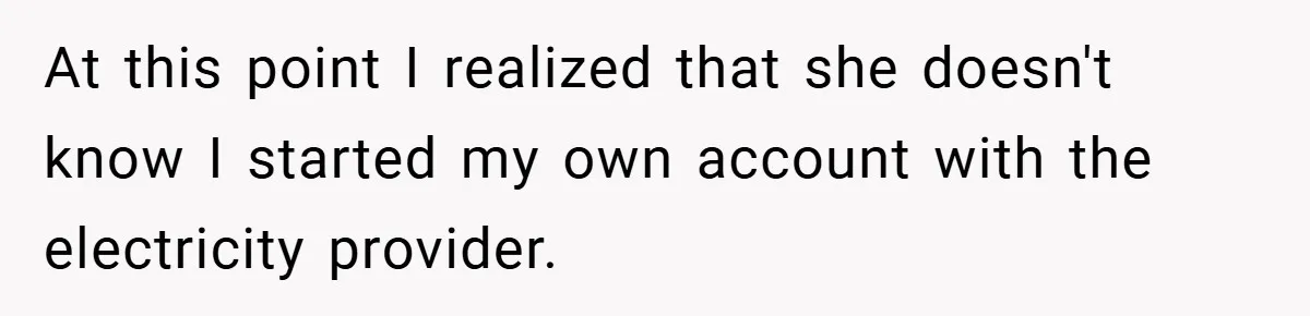 At this point I realized that she doesn't know I started my own account with the electricity provider.
