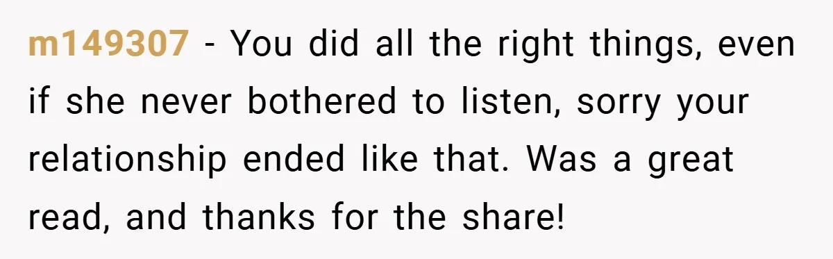 m149307 − You did all the right things, even if she never bothered to listen, sorry your relationship ended like that. Was a great read, and thanks for the share!