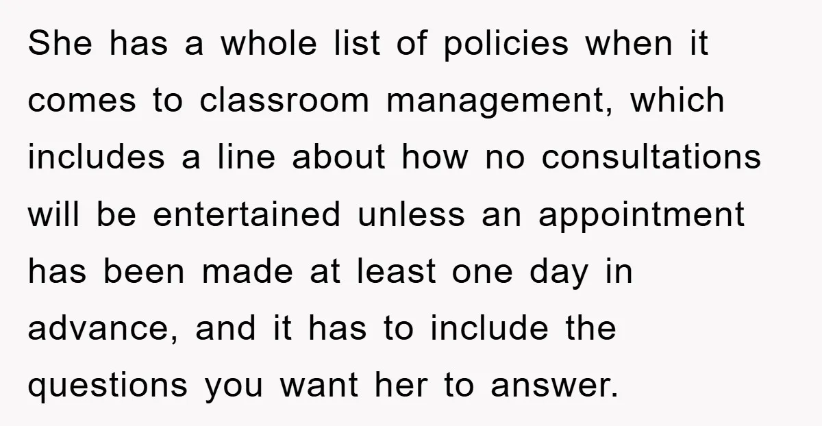 She has a whole list of policies when it comes to classroom management, which includes a line about how no consultations will be entertained unless an appointment has been made...