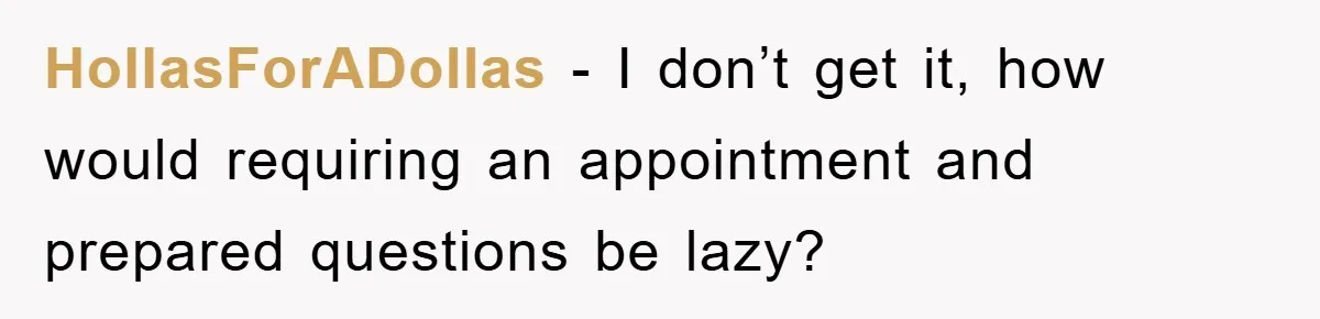 HollasForADollas − I don’t get it, how would requiring an appointment and prepared questions be lazy?