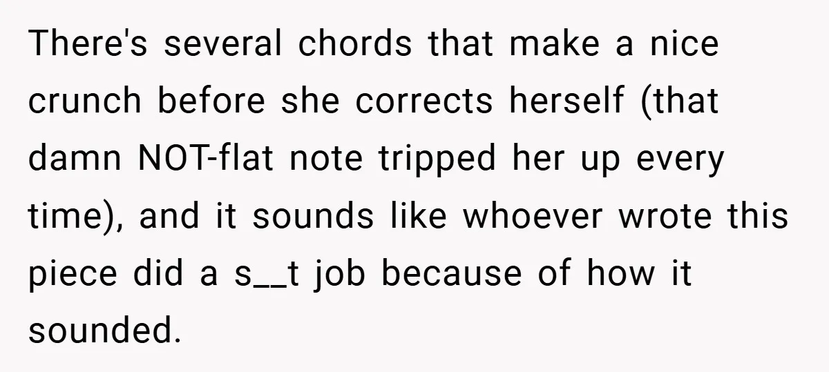 There's several chords that make a nice crunch before she corrects herself (that damn NOT-flat note tripped her up every time), and it sounds like whoever wrote this piece did...