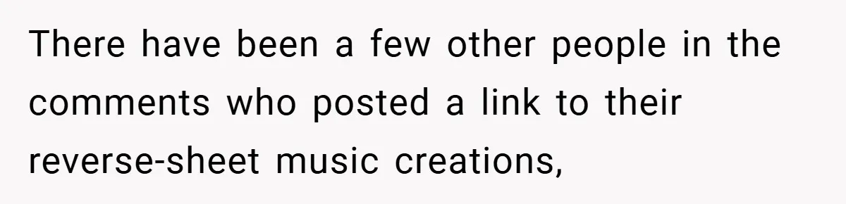 There have been a few other people in the comments who posted a link to their reverse-sheet music creations,