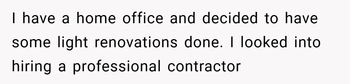 Man Cancels Family Vacation After Brother-in-Law Destroys His Home - Wife Says He’s ‘Punishing the Kids I have a home office and decided to have some light renovations done. I looked into hiring a professional contractor