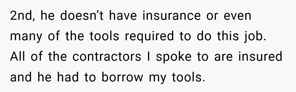 Man Cancels Family Vacation After Brother-in-Law Destroys His Home - Wife Says He’s ‘Punishing the Kids 2nd, he doesn’t have insurance or even many of the tools required to do this job. All of the contractors I spoke to are insured and he had to borrow...