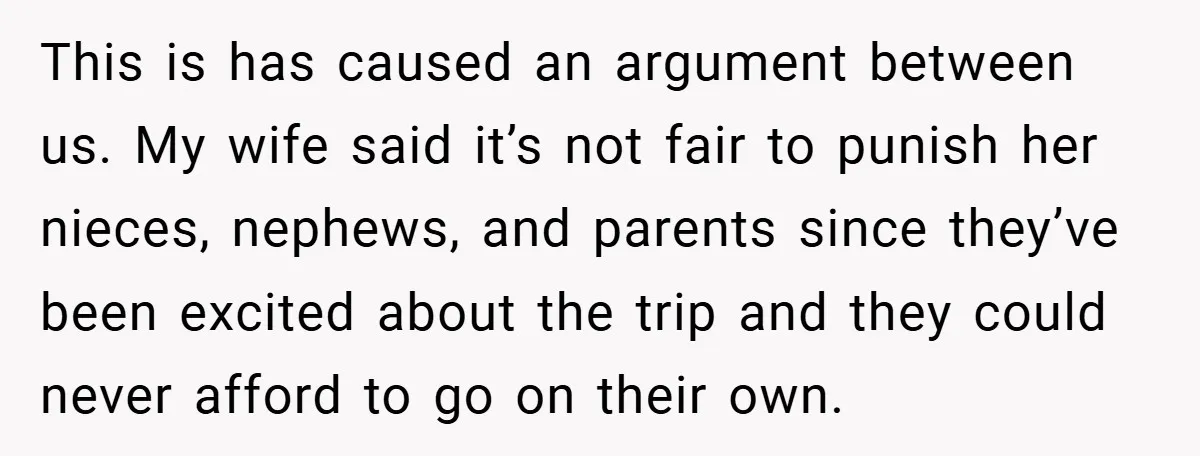 Man Cancels Family Vacation After Brother-in-Law Destroys His Home - Wife Says He’s ‘Punishing the Kids This is has caused an argument between us. My wife said it’s not fair to punish her nieces, nephews, and parents since they’ve been excited about the trip and they...