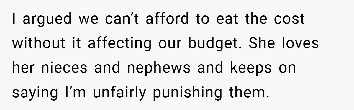 Man Cancels Family Vacation After Brother-in-Law Destroys His Home - Wife Says He’s ‘Punishing the Kids I argued we can’t afford to eat the cost without it affecting our budget. She loves her nieces and nephews and keeps on saying I’m unfairly punishing them.