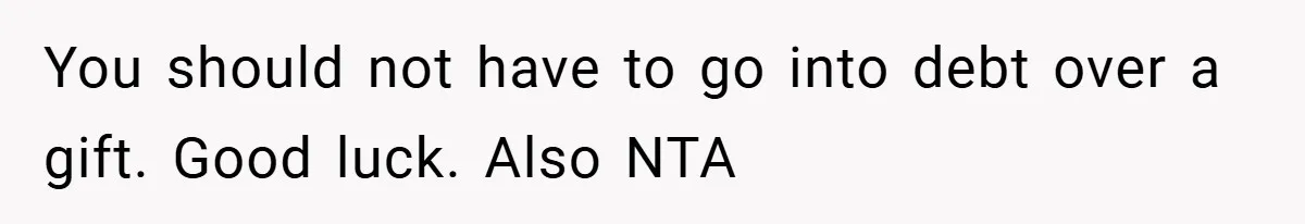 Man Cancels Family Vacation After Brother-in-Law Destroys His Home - Wife Says He’s ‘Punishing the Kids You should not have to go into debt over a gift. Good luck. Also NTA