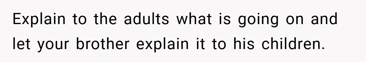 Man Cancels Family Vacation After Brother-in-Law Destroys His Home - Wife Says He’s ‘Punishing the Kids Explain to the adults what is going on and let your brother explain it to his children.