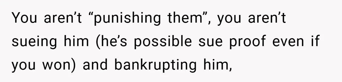 Man Cancels Family Vacation After Brother-in-Law Destroys His Home - Wife Says He’s ‘Punishing the Kids You aren’t “punishing them”, you aren’t sueing him (he’s possible sue proof even if you won) and bankrupting him,