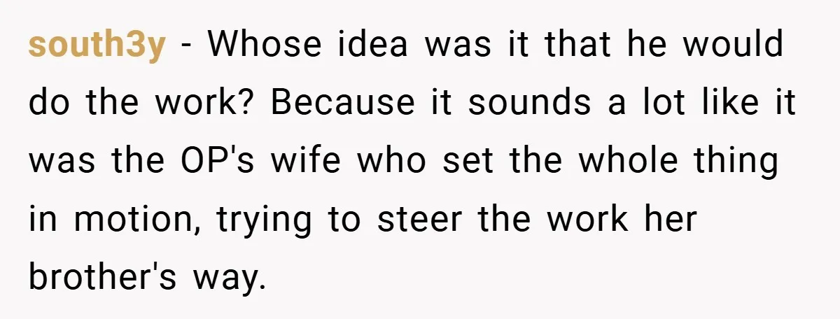 Man Cancels Family Vacation After Brother-in-Law Destroys His Home - Wife Says He’s ‘Punishing the Kids south3y − Whose idea was it that he would do the work? Because it sounds a lot like it was the OP's wife who set the whole thing in motion,...