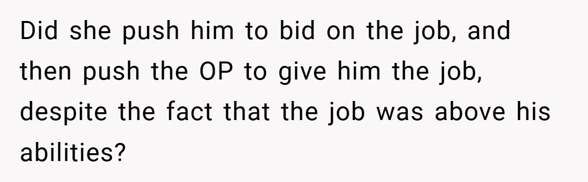 Man Cancels Family Vacation After Brother-in-Law Destroys His Home - Wife Says He’s ‘Punishing the Kids Did she push him to bid on the job, and then push the OP to give him the job, despite the fact that the job was above his abilities?
