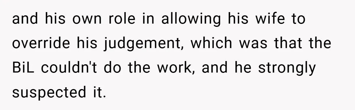 Man Cancels Family Vacation After Brother-in-Law Destroys His Home - Wife Says He’s ‘Punishing the Kids and his own role in allowing his wife to override his judgement, which was that the BiL couldn't do the work, and he strongly suspected it.