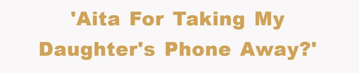 Mom Snatches Daughter’s New Phone, Reddit Thinks This Family Just Entered Petty War Territory 'AITA for taking my daughter's phone away?'