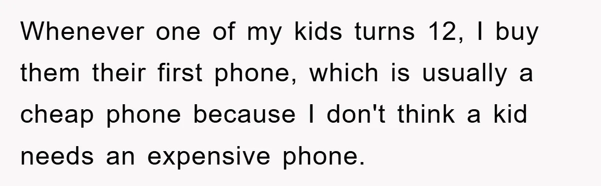 Mom Snatches Daughter’s New Phone, Reddit Thinks This Family Just Entered Petty War Territory Whenever one of my kids turns 12, I buy them their first phone, which is usually a cheap phone because I don't think a kid needs an expensive phone.