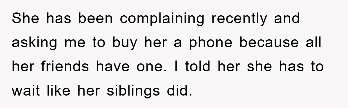 Mom Snatches Daughter’s New Phone, Reddit Thinks This Family Just Entered Petty War Territory She has been complaining recently and asking me to buy her a phone because all her friends have one. I told her she has to wait like her siblings did.