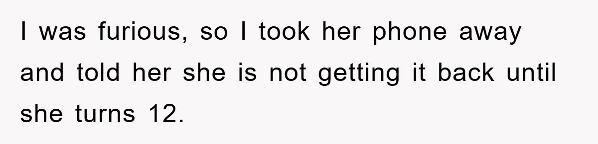 Mom Snatches Daughter’s New Phone, Reddit Thinks This Family Just Entered Petty War Territory I was furious, so I took her phone away and told her she is not getting it back until she turns 12.