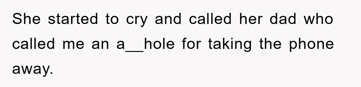 Mom Snatches Daughter’s New Phone, Reddit Thinks This Family Just Entered Petty War Territory She started to cry and called her dad who called me an a__hole for taking the phone away.