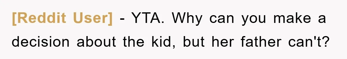 [Reddit User] − YTA. Why can you make a decision about the kid, but her father can't?