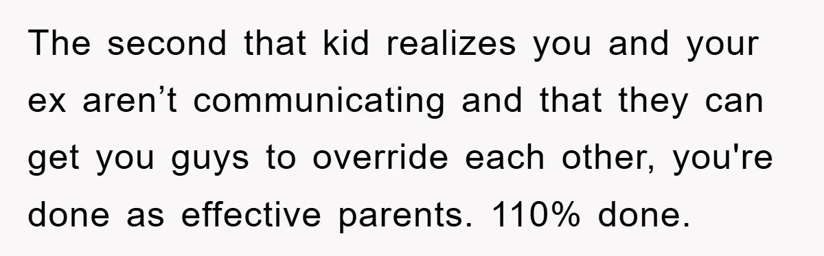 Mom Snatches Daughter’s New Phone, Reddit Thinks This Family Just Entered Petty War Territory The second that kid realizes you and your ex aren’t communicating and that they can get you guys to override each other, you're done as effective parents. 110% done.