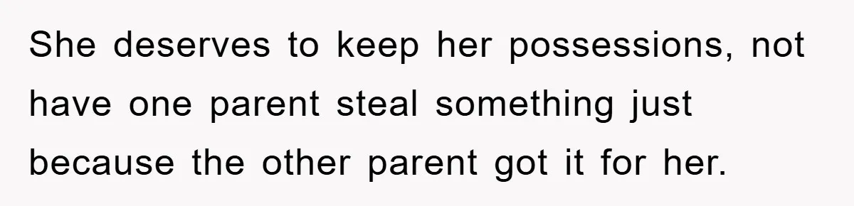 Mom Snatches Daughter’s New Phone, Reddit Thinks This Family Just Entered Petty War Territory She deserves to keep her possessions, not have one parent steal something just because the other parent got it for her.