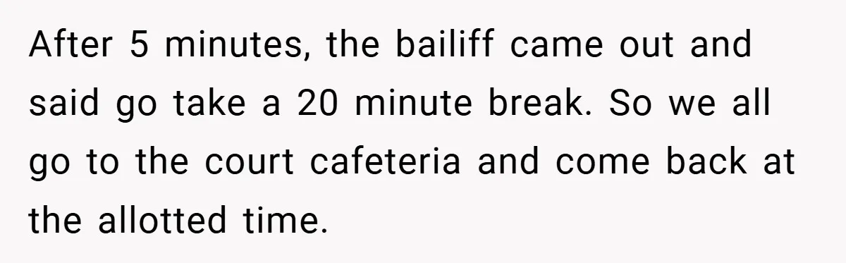 Hotel Owner Orders Teen Employee to Skip Jury Duty - What the Judge Did Next Shocked Everyone After 5 minutes, the bailiff came out and said go take a 20 minute break. So we all go to the court cafeteria and come back at the allotted time.