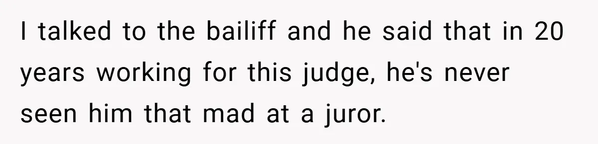Hotel Owner Orders Teen Employee to Skip Jury Duty - What the Judge Did Next Shocked Everyone I talked to the bailiff and he said that in 20 years working for this judge, he's never seen him that mad at a juror.
