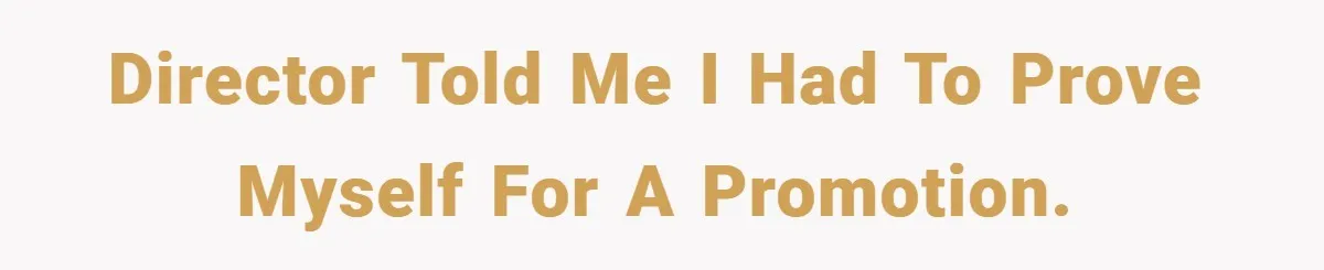 Director told me I had to prove myself for a promotion.