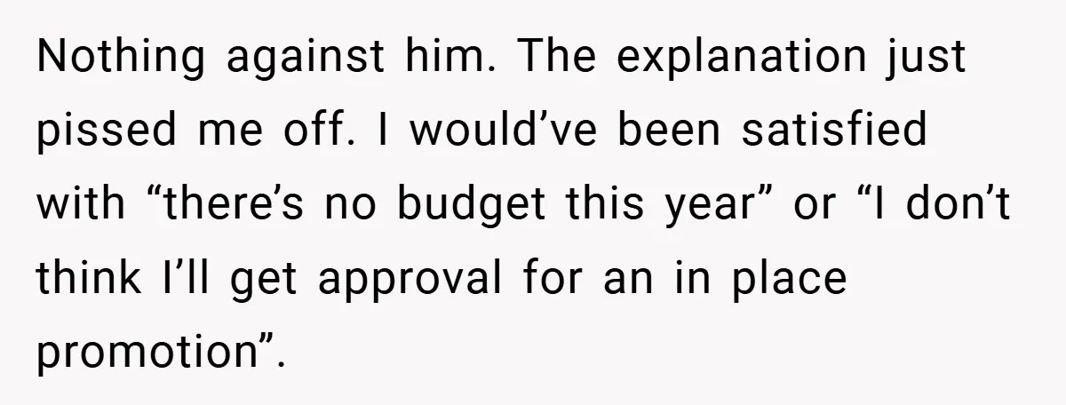 Nothing against him. The explanation just pissed me off. I would’ve been satisfied with “there’s no budget this year” or “I don’t think I’ll get approval for an in place...