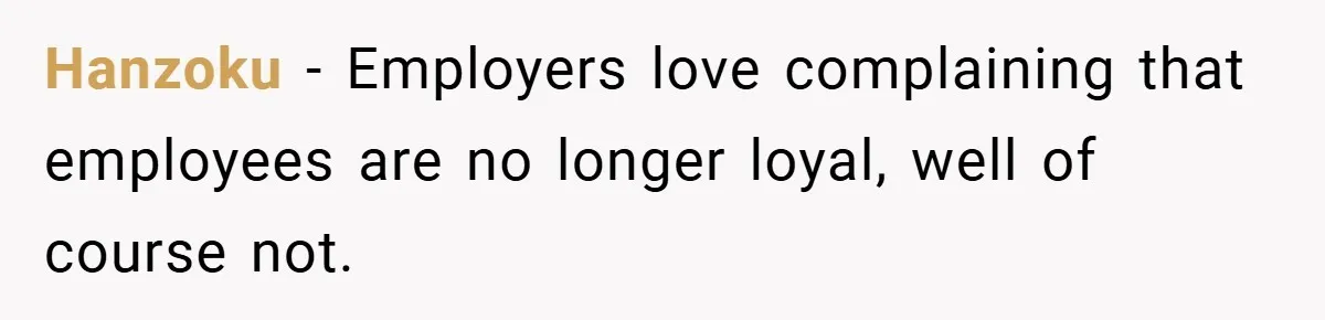 Hanzoku − Employers love complaining that employees are no longer loyal, well of course not.