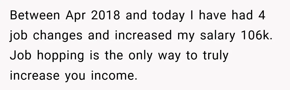 Between Apr 2018 and today I have had 4 job changes and increased my salary 106k. Job hopping is the only way to truly increase you income.
