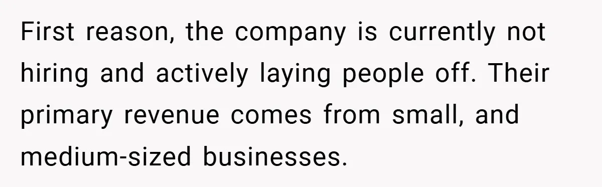First reason, the company is currently not hiring and actively laying people off. Their primary revenue comes from small, and medium-sized businesses.