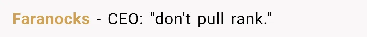 Faranocks − CEO: "don't pull rank."