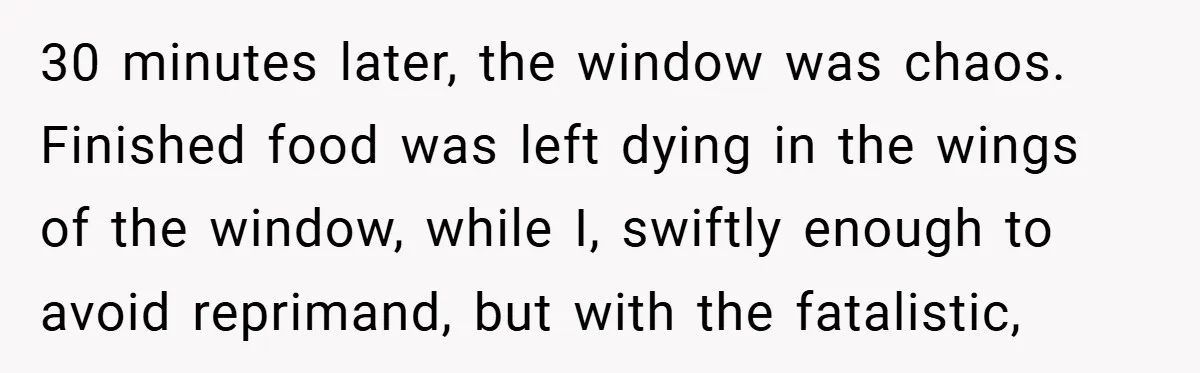 30 minutes later, the window was chaos. Finished food was left dying in the wings of the window, while I, swiftly enough to avoid reprimand, but with the fatalistic,