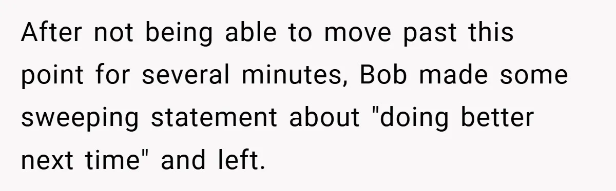 After not being able to move past this point for several minutes, Bob made some sweeping statement about "doing better next time" and left.