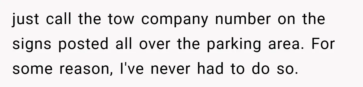 just call the tow company number on the signs posted all over the parking area. For some reason, I've never had to do so.